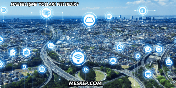 Haberleşme Yolları Nelerdir?