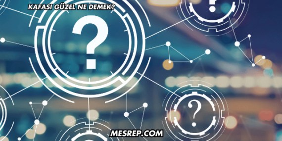 Kafası Güzel Ne Demek?