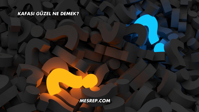 Kafası Güzel Ne Demek?