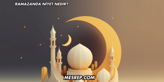 Ramazanda Niyet Nedir?