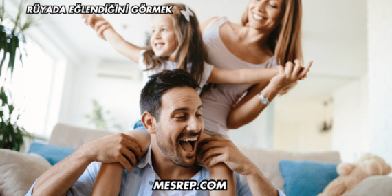 Rüyada Eğlendiğini Görmek