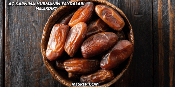 Aç Karnına Hurmanın Faydaları Nelerdir?