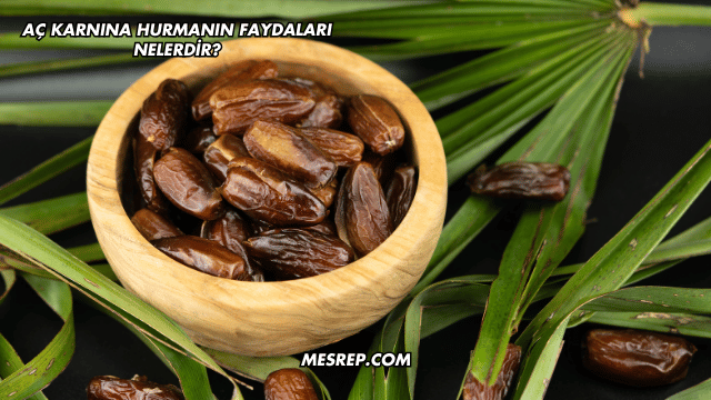 Aç Karnına Hurmanın Faydaları Nelerdir?
