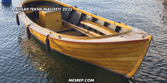 Ahşap Tekne Maliyeti 2025