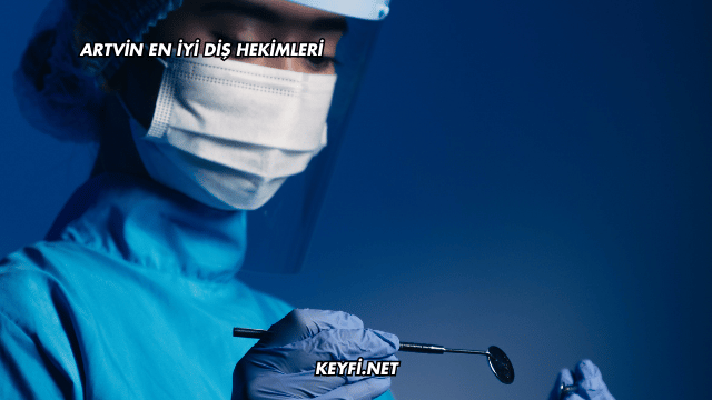 Artvin En İyi Diş Hekimleri