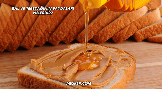 Bal ve Tereyağının Faydaları Nelerdir?