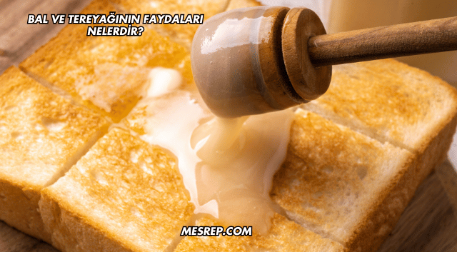 Bal ve Tereyağının Faydaları Nelerdir?