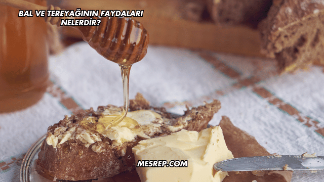 Bal ve Tereyağının Faydaları Nelerdir?