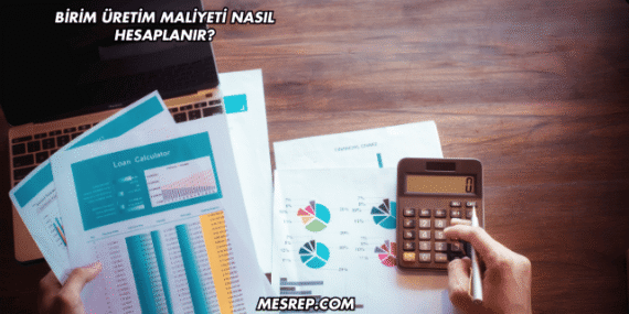 Birim Üretim Maliyeti Nasıl Hesaplanır?