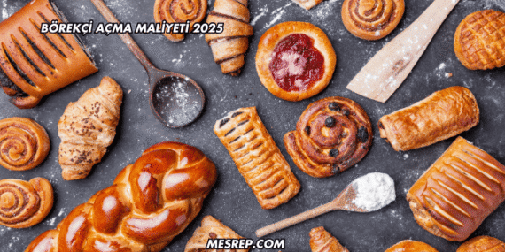 Börekçi Açma Maliyeti 2025