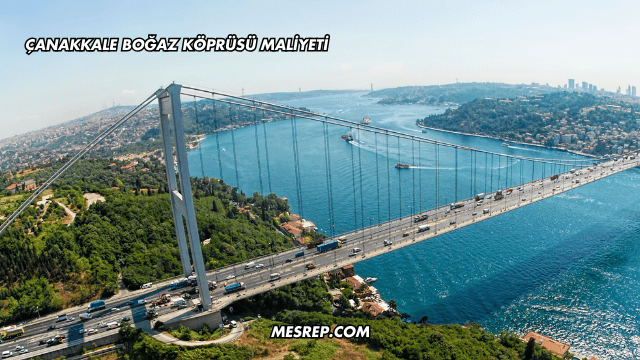 Çanakkale Boğaz Köprüsü Maliyeti