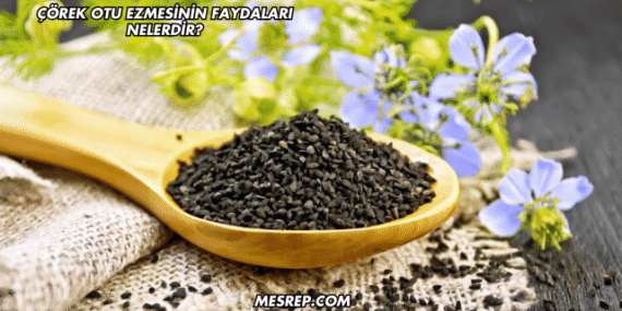 Çörek Otu Ezmesinin Faydaları Nelerdir?