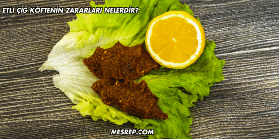 Etli Çiğ Köftenin Zararları Nelerdir?