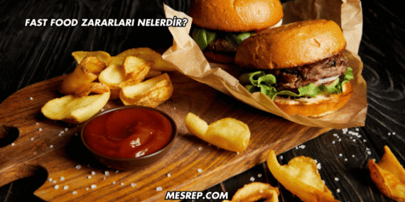 Fast Food Zararları Nelerdir?