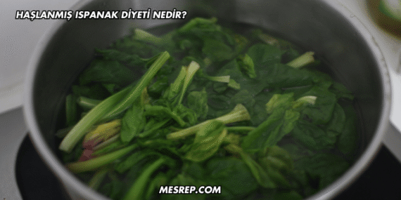 Haşlanmış Ispanak Diyeti Nedir?