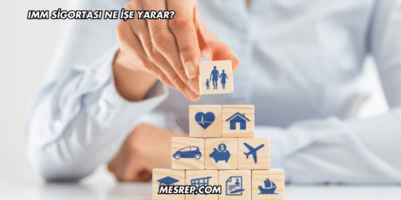 IMM Sigortası Ne İşe Yarar?