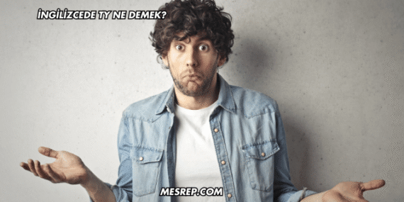 İngilizcede TY Ne Demek?