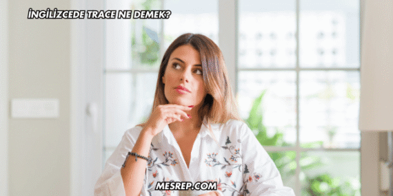 İngilizcede Trace Ne Demek?