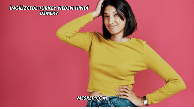 İngilizcede Turkey Neden Hindi Demek?