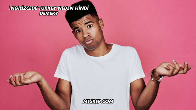 İngilizcede Turkey Neden Hindi Demek?
