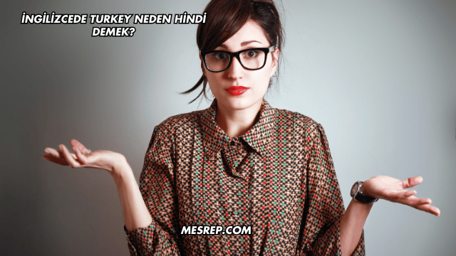 İngilizcede Turkey Neden Hindi Demek?