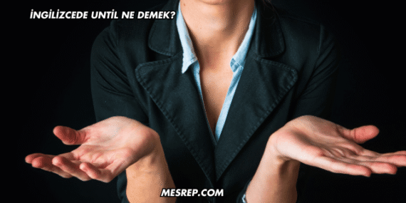 İngilizcede Until Ne Demek?