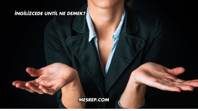 İngilizcede Until Ne Demek?