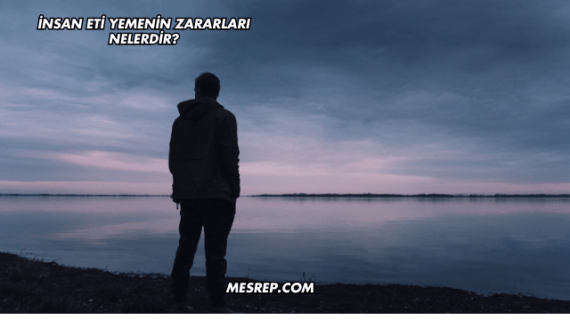 İnsan Eti Yemenin Zararları Nelerdir?