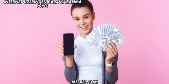 İnternet Üzerinden Para Kazanma 2025