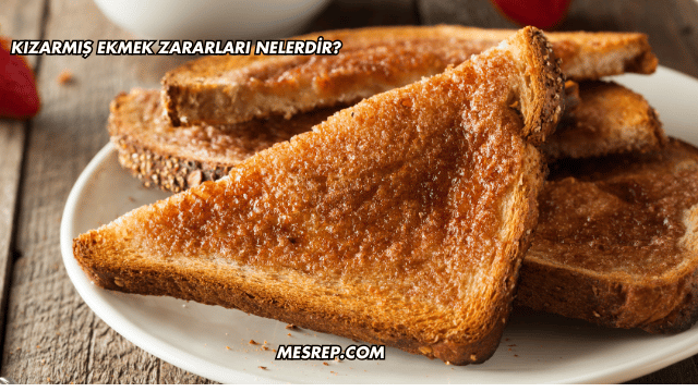 Kızarmış Ekmek Zararları Nelerdir?