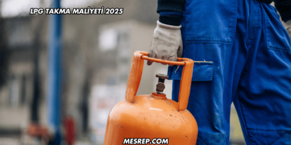 LPG Takma Maliyeti 2025