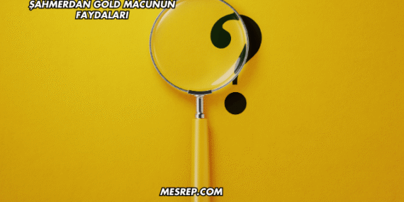 Şahmerdan Gold Macunun Faydaları