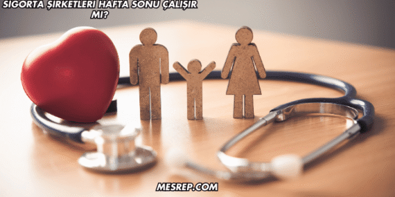 Sigorta Şirketleri Hafta Sonu Çalışır mı?