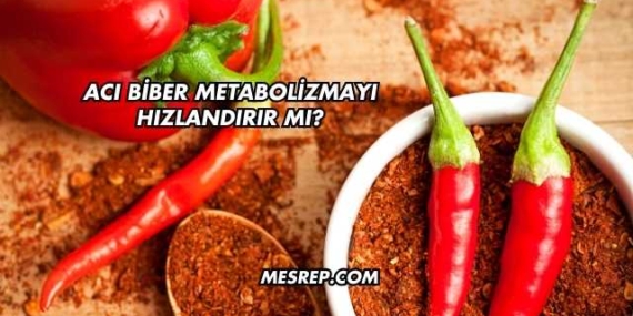 Acı Biber Metabolizmayı Hızlandırır mı?