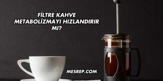Filtre Kahve Metabolizmayı Hızlandırır mı?