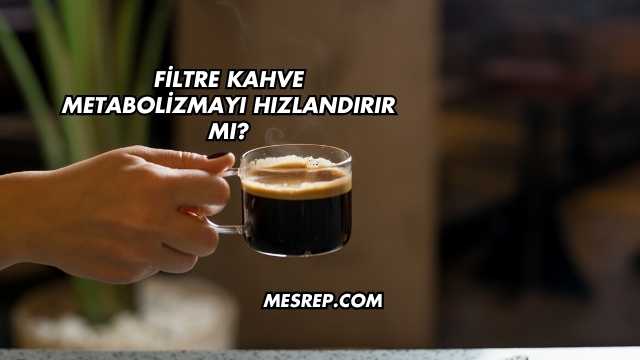 Filtre Kahve Metabolizmayı Hızlandırır mı?