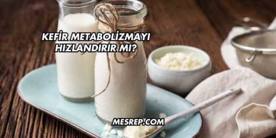 Kefir Metabolizmayı Hızlandırır mı?