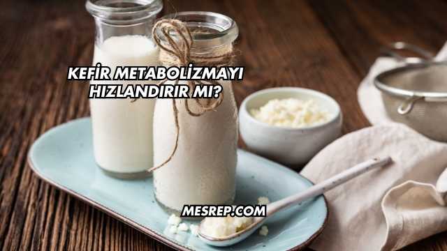 Kefir Metabolizmayı Hızlandırır mı?