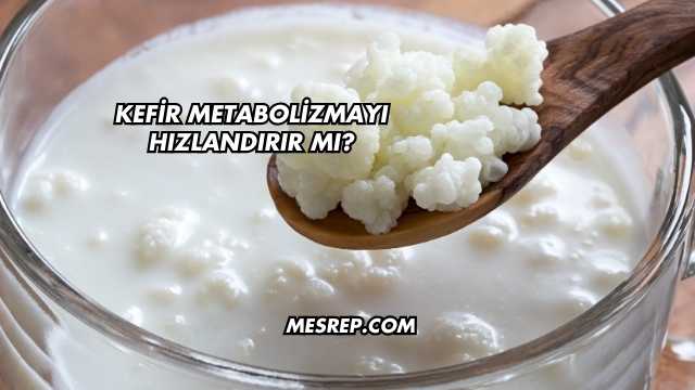 Kefir Metabolizmayı Hızlandırır mı?