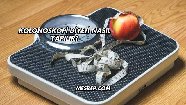 Kolonoskopi Diyeti Nasıl Yapılır?