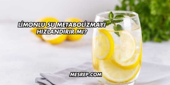 Limonlu Su Metabolizmayı Hızlandırır mı?