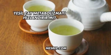Yeşil Çay Metabolizmayı Hızlandırır mı?