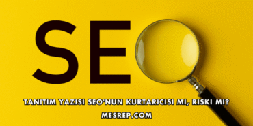 Tanıtım Yazısı SEO'nun Kurtarıcısı mı, Riski mi?