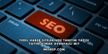 Yerel Haber Sitelerinde Tanıtım Yazısı Yayınlatmak Avantajlı mı?